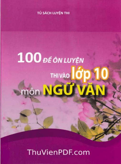 100 Đề Ôn Luyện Thi Vào Lớp 10 Môn Ngữ Văn –
