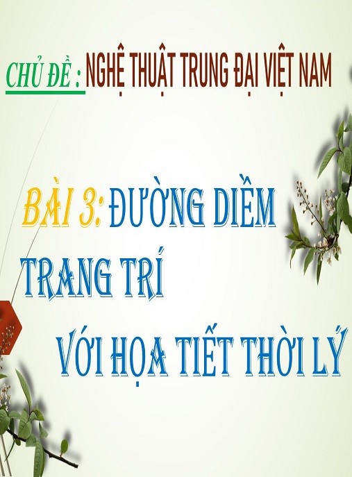 Bài Giảng Đường Diềm Trang Trí Với Họa Tiết Thời Lý – Nghệ Thuật Trung Đại Việt Nam ( Mĩ Thuật Lớp 7 )