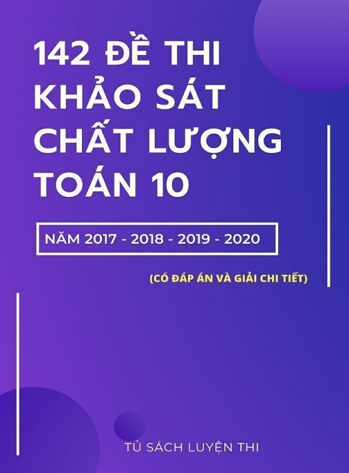 142 Đề Thi Khảo Sát Chất Lượng Toán Lớp 10 Năm 2017 2018 2019 2020