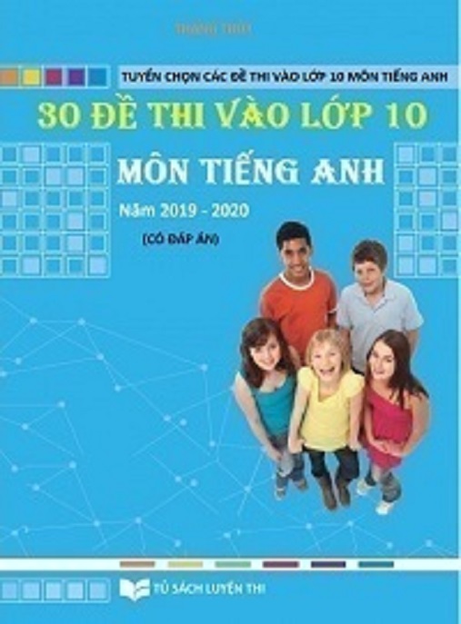 30 Đề Thi Vào Lớp 10 Môn Tiếng Anh Năm 2019 2020 Có Đáp Án