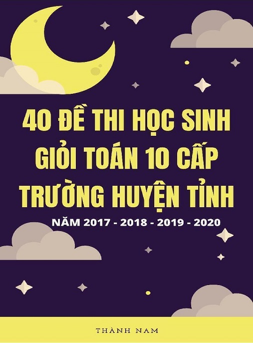 40 Đề Thi Học Sinh Giỏi Toán Lớp 10 Cấp Trường Huyện Tỉnh Năm 2017 2018 2019 2020