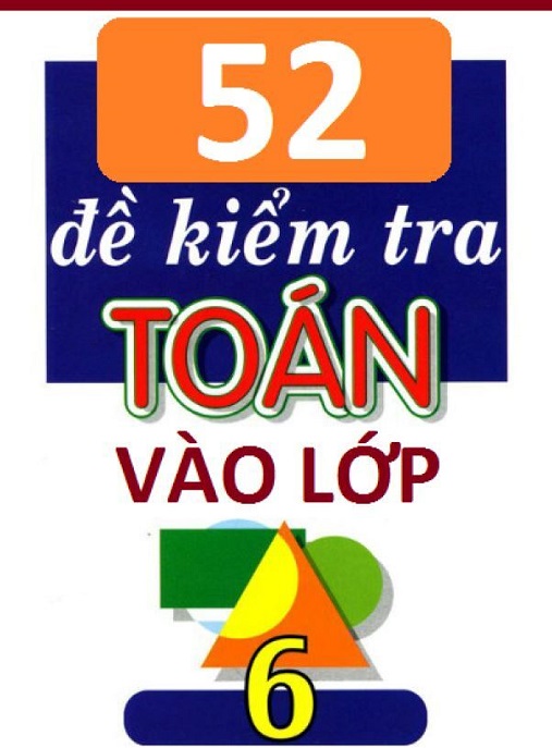 52 Đề Kiểm Tra Toán Vào Lớp 6