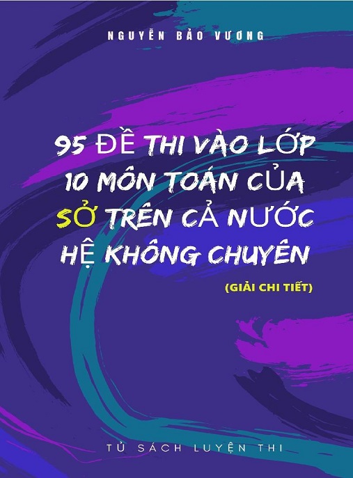 95 Đề Thi Vào Lớp 10 Môn Toán Của Sở Trên Cả Nước Hệ Không Chuyên