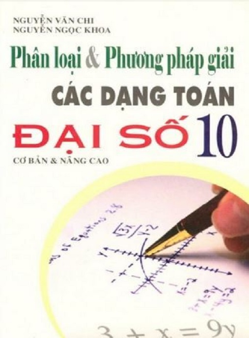 Phân Loại Và Phương Pháp Giải Các Dạng Toán Đại Số Lớp 10 Cơ Bản Và Nâng Cao