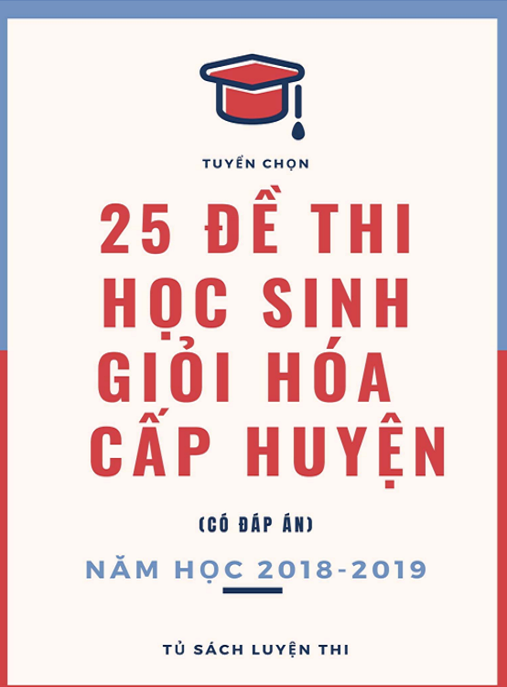 Tuyển Chọn 25 Đề Thi Học Sinh Giỏi Hóa Cấp Huyện Có Đáp Án Năm Học 2018 2019