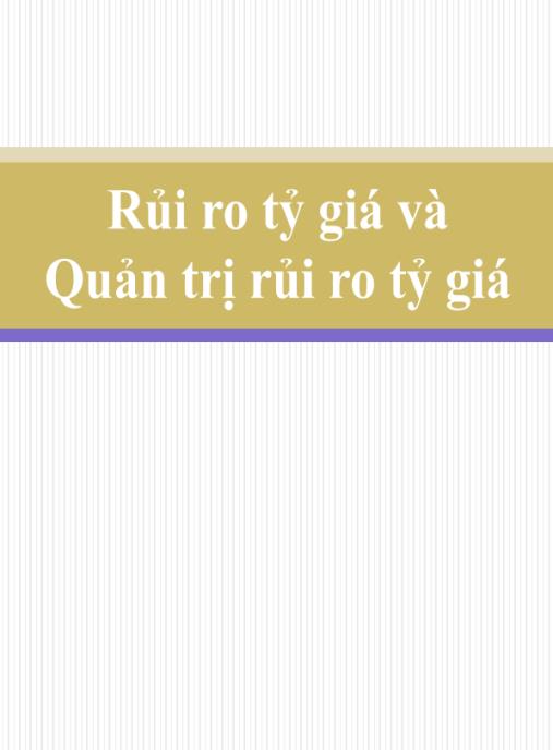 Bài giảng Rủi ro tỷ giá và Quản trị rủi ro tỷ giá